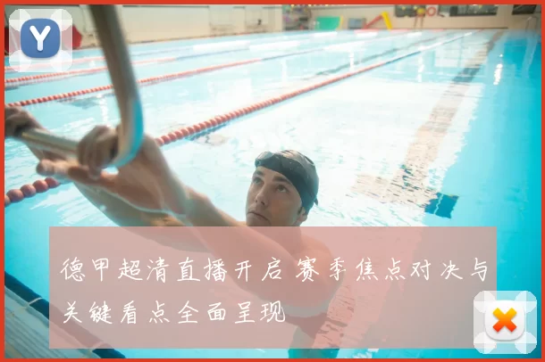 德甲超清直播开启 赛季焦点对决与关键看点全面呈现