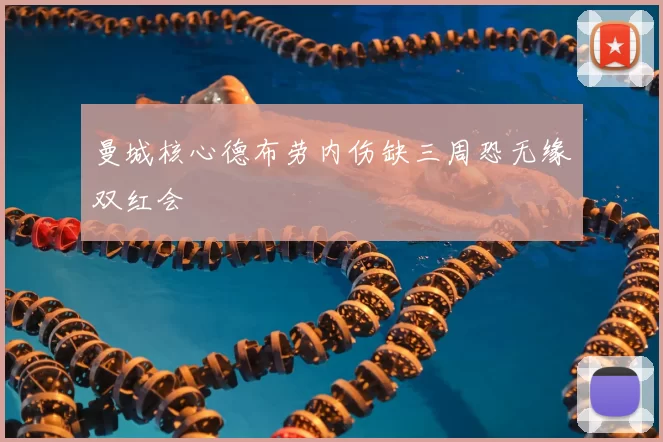 曼城核心德布劳内伤缺三周恐无缘双红会