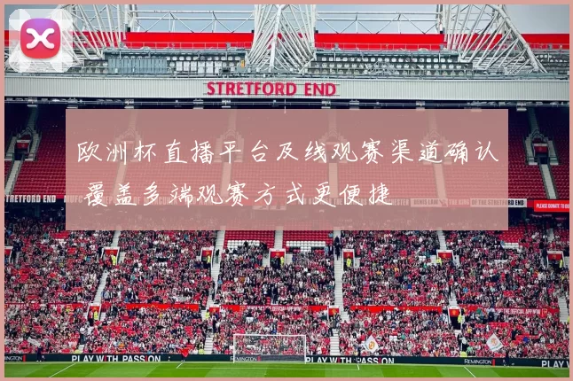 欧洲杯直播平台及线观赛渠道确认 覆盖多端观赛方式更便捷