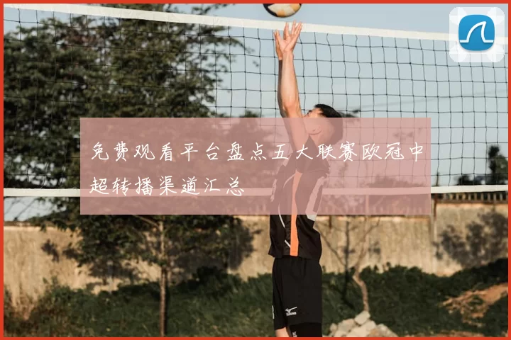 免费观看平台盘点五大联赛欧冠中超转播渠道汇总