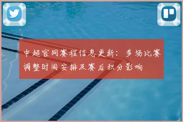 中超官网赛程信息更新：多场比赛调整时间安排及赛后积分影响