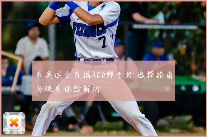 看奥运会直播App哪个好 选择指南与观看体验解析